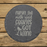Round slate coaster laser engraved with "Forget the Milk and Cookies, I've Got Wine"