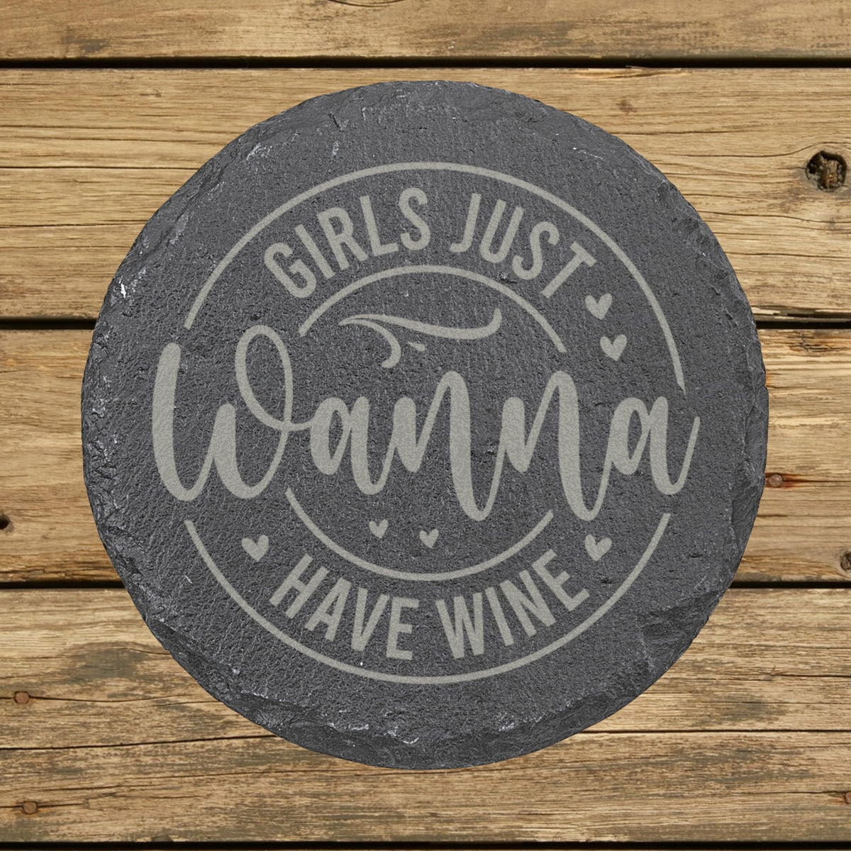 Round slate coaster laser engraved with "Girls Just Wanna Have Wine", round design