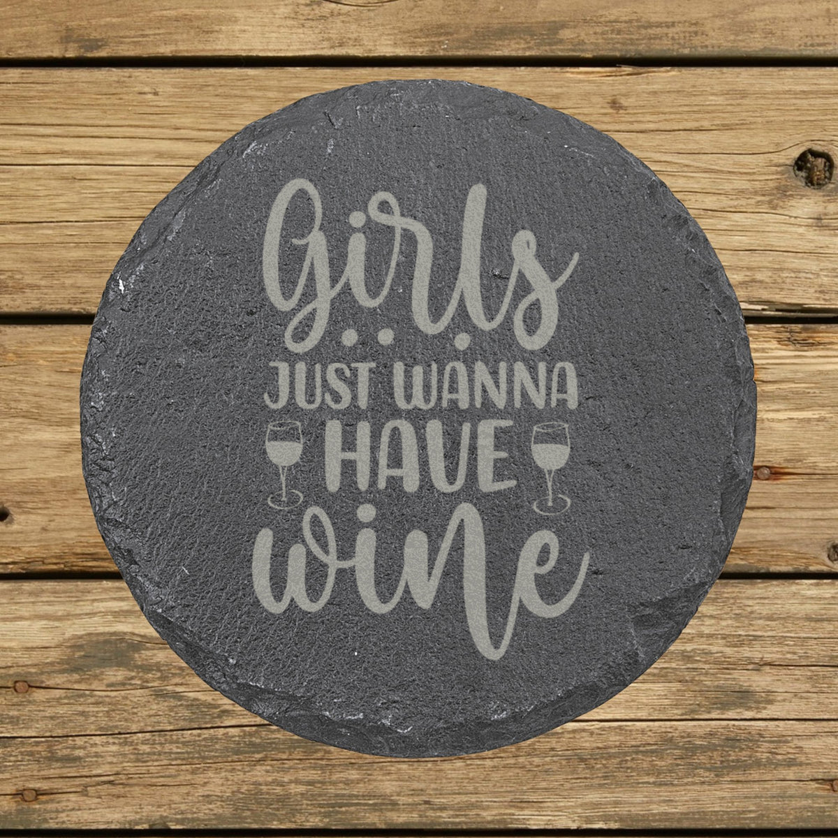 Round slate coaster laser engraved with "Girls Just Wanna Have Wine", classic design