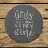 Round slate coaster laser engraved with "Girls Just Wanna Have Wine", classic design