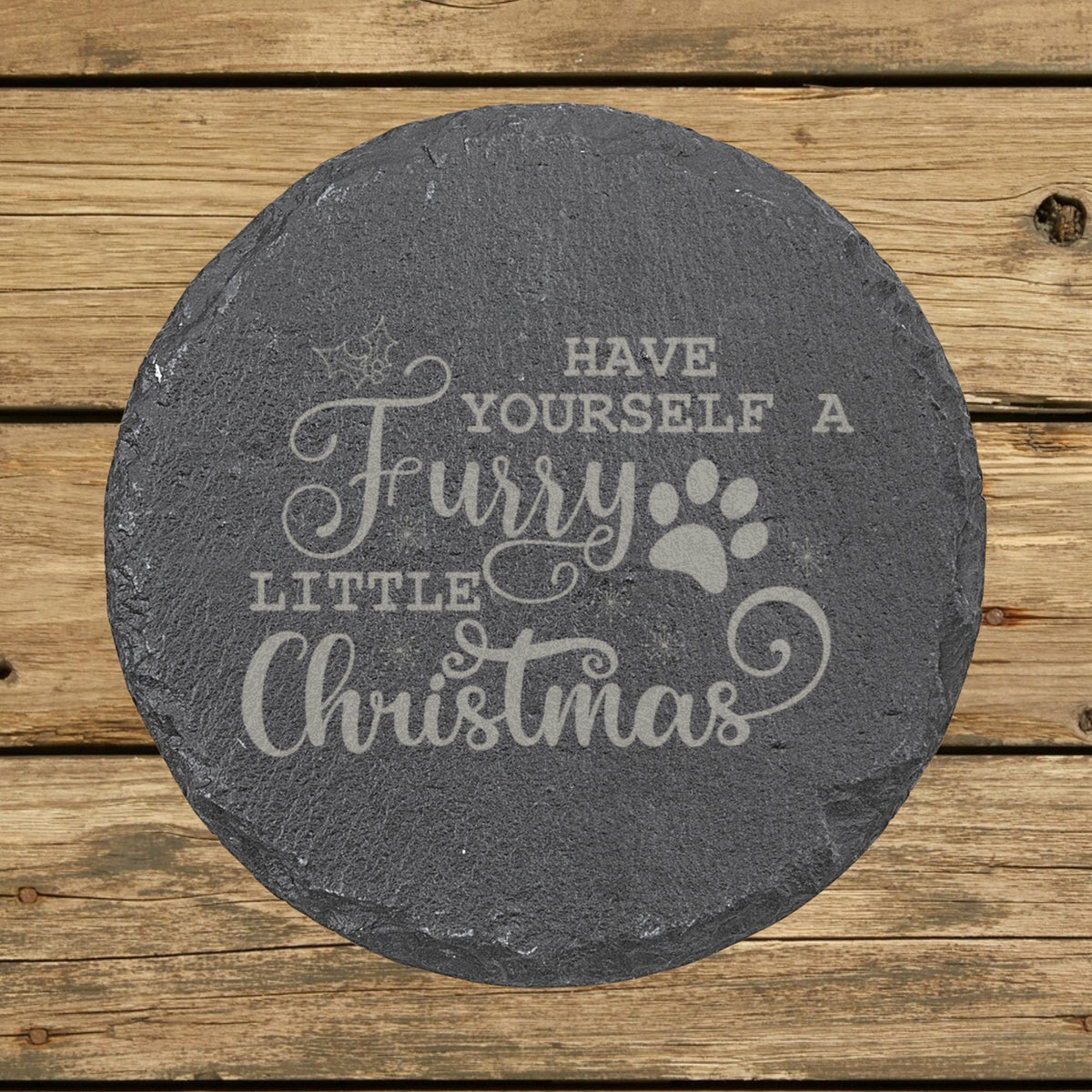 Round slate coaster laser engraved with "Have Yourself a Furry Little Christmas"
