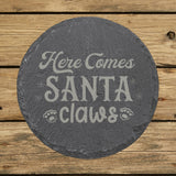 Round slate coaster laser engraved with "Here Comes Santa Claws"