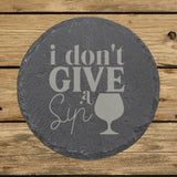 Round slate coaster laser engraved with "I Don't Give a Sip"