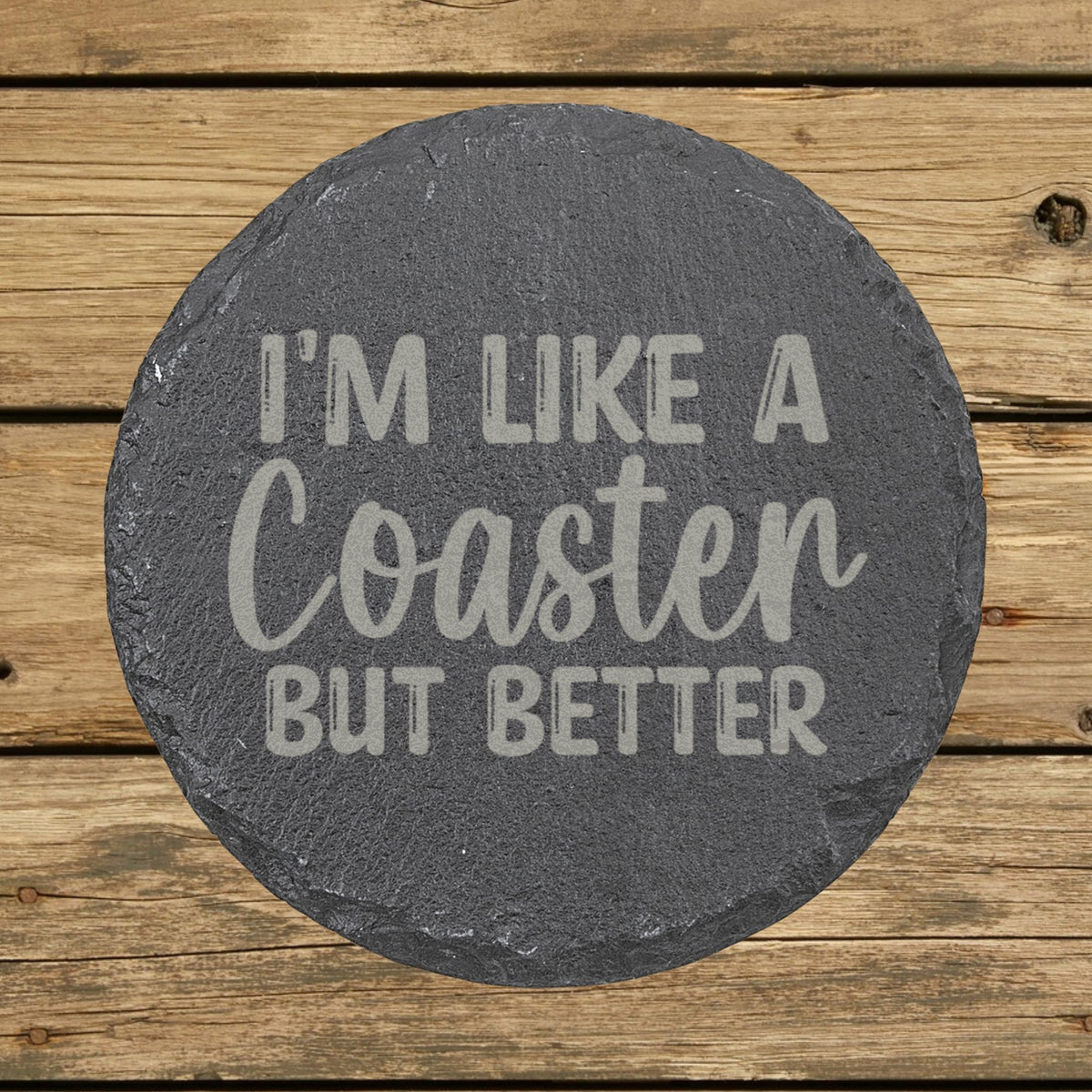 Round slate coaster laser engraved with "I'm Like a Coaster But Better"