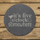 Round slate coaster laser engraved with "It's Five O'Clock Somewhere"
