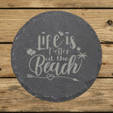 Round slate coaster laser engraved with "Life is Better at the Beach"