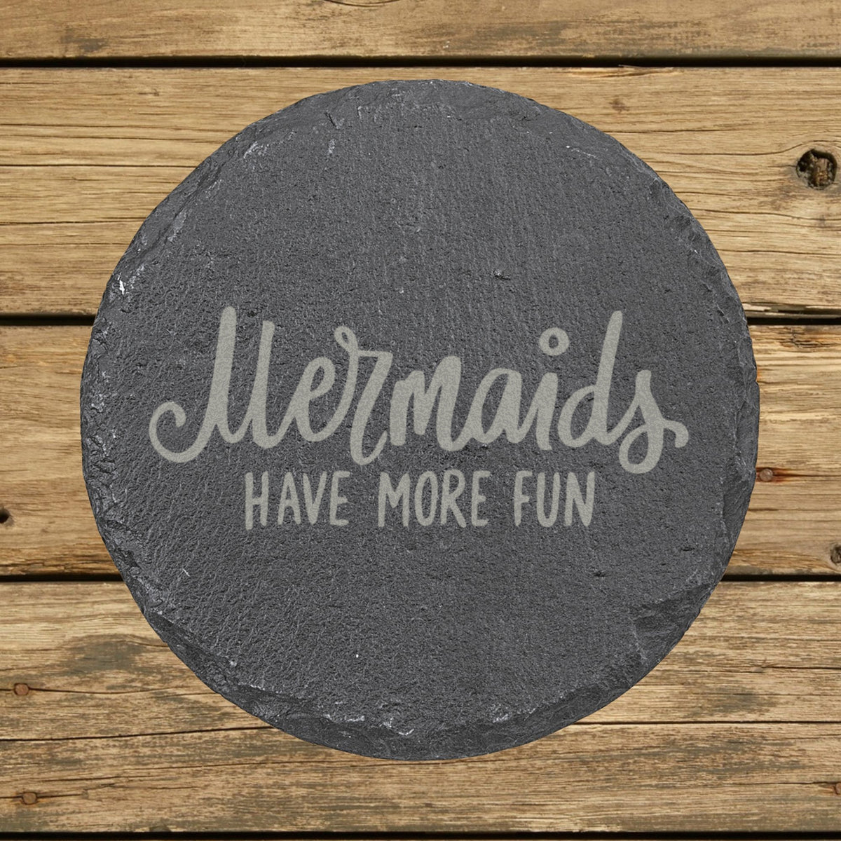 Round slate coaster laser engraved with "Mermaids Have More Fun"