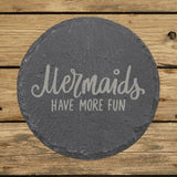 Round slate coaster laser engraved with "Mermaids Have More Fun"