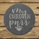 Round slate coaster laser engraved with "My Children Purr"