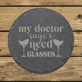 Round slate coaster laser engraved with "My Doctor Says I Need Glasses"