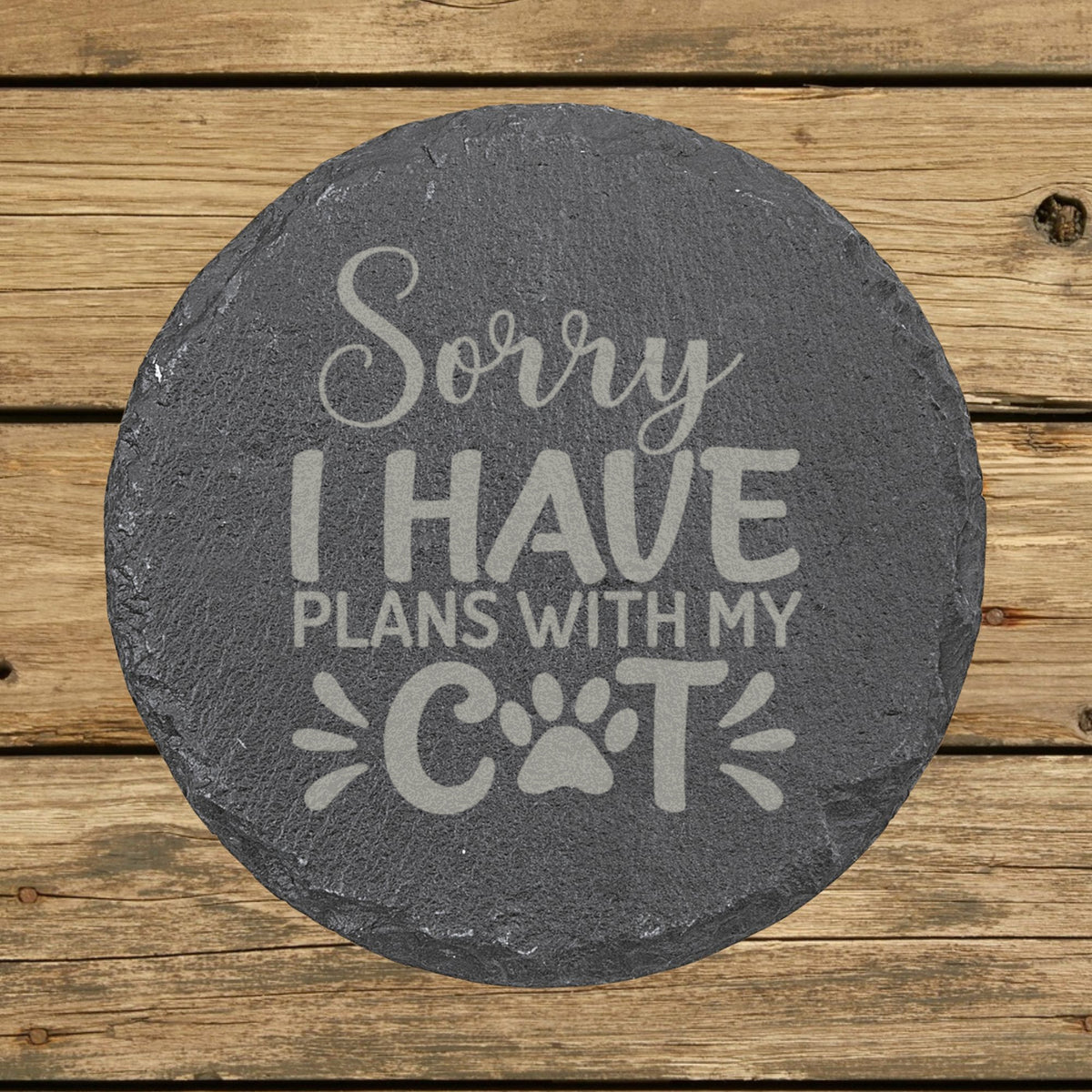 Round slate coaster laser engraved with "Sorry, I Have Plans with My Cat"