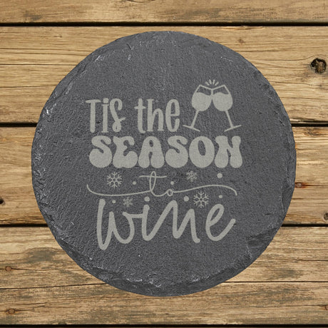 Round slate coaster laser engraved with "'Tis the Season to Wine"