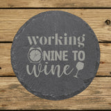 Round slate coaster laser engraved with "Working Nine to Wine"