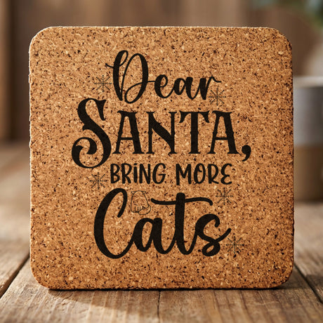 Square cork coaster laser engraved with "Dear Santa, Bring More Cats"