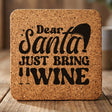 Square cork coaster laser engraved with "Dear Santa, Just Bring Wine", text design