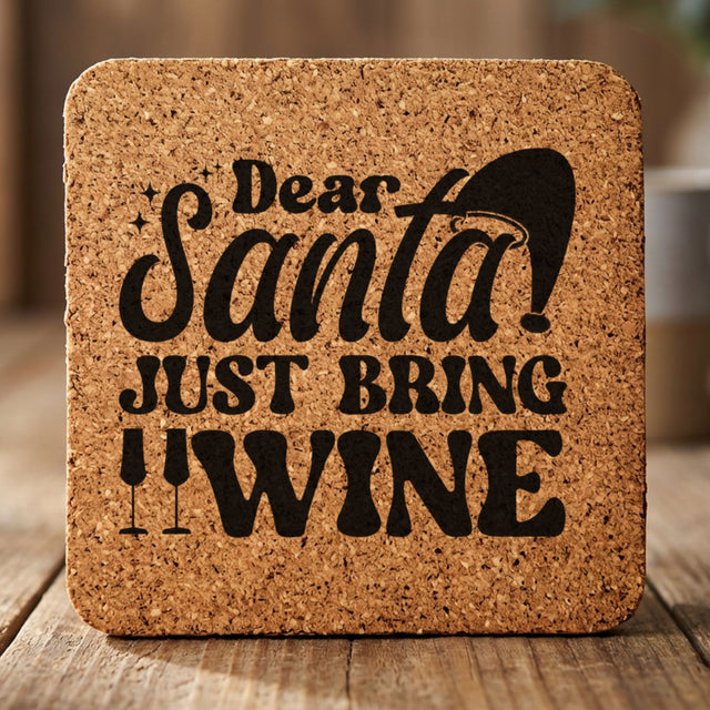 Square cork coaster laser engraved with "Dear Santa, Just Bring Wine", text design
