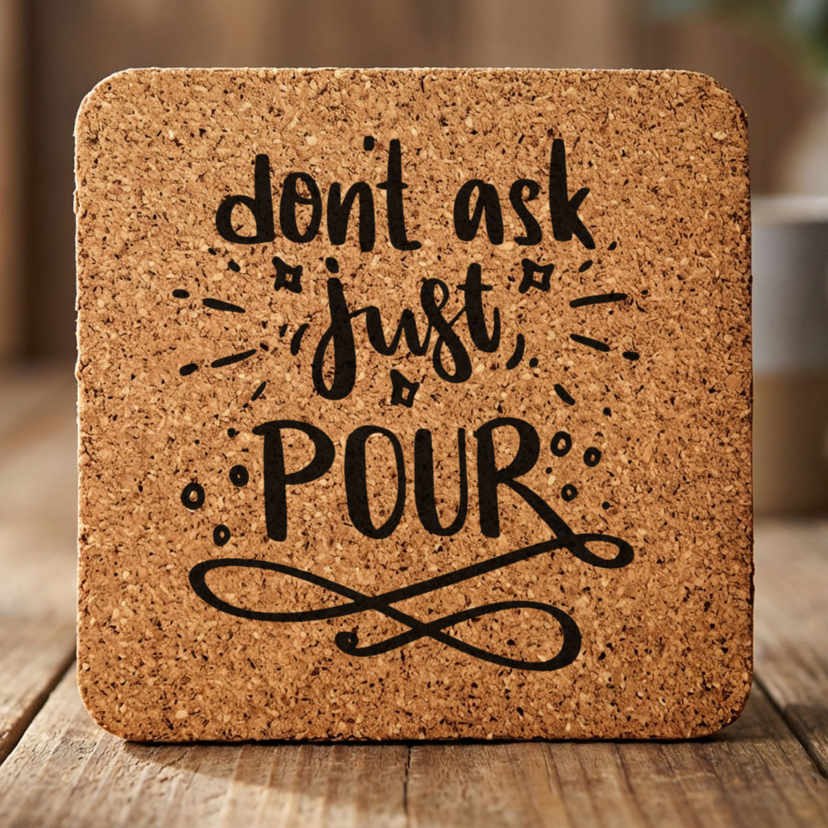 Square cork coaster laser engraved with "Don't Ask, Just Pour", hand lettered design
