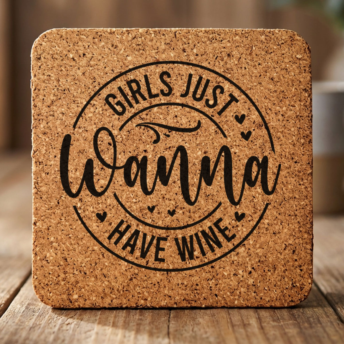 Square cork coaster laser engraved with "Girls Just Wanna Have Wine", round design