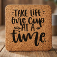 Square cork coaster laser engraved with "Take Life One Cup at a Time"