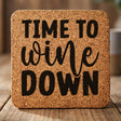 Square cork coaster laser engraved with "Time to Wine Down", classic design