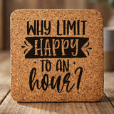 Square cork coaster laser engraved with "Why Limit Happy to an Hour?"