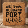 Square cork coaster laser engraved with "Will Trade Husband for Wine"