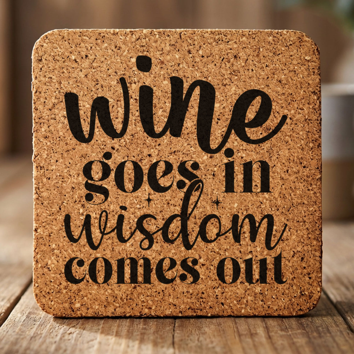 Square cork coaster laser engraved with "Wine Goes In, Wisdom Comes Out"