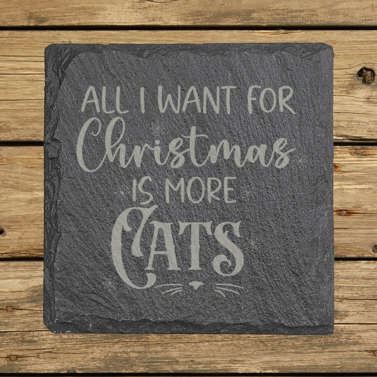Square slate coaster laser engraved with "All I Want for Christmas Is More Cats"