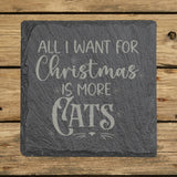 Square slate coaster laser engraved with "All I Want for Christmas Is More Cats"