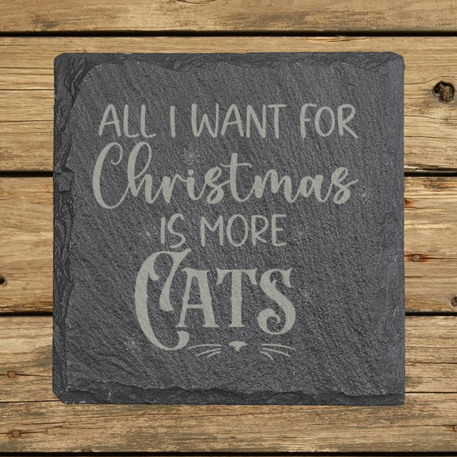 Square slate coaster laser engraved with "All I Want for Christmas Is More Cats"