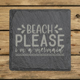 Square slate coaster laser engraved with "Beach Please, I'm a Mermaid"