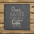 Square slate coaster laser engraved with "Dear Santa, Don't Forget the Cat", classic design