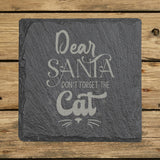 Square slate coaster laser engraved with "Dear Santa, Don't Forget the Cat", classic design