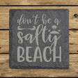 Square slate coaster laser engraved with "Don't Be a Salty Beach"