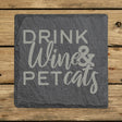 Square slate coaster laser engraved with "Drink Wine and Pet Cats"