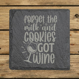 Square slate coaster laser engraved with "Forget the Milk and Cookies, I've Got Wine"