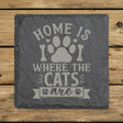 Square slate coaster laser engraved with "Home Is Where the Cats Are"