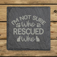 Square slate coaster laser engraved with "I'm Not Sure Who Rescued Who"