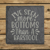 Square slate coaster laser engraved with "I've Seen More Bottoms Than a Barstool"