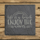 Square slate coaster laser engraved with "Life is a Beach, Enjoy the Waves"