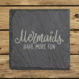 Square slate coaster laser engraved with "Mermaids Have More Fun"