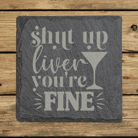 Square slate coaster laser engraved with "Shut Up Liver, You're Fine"