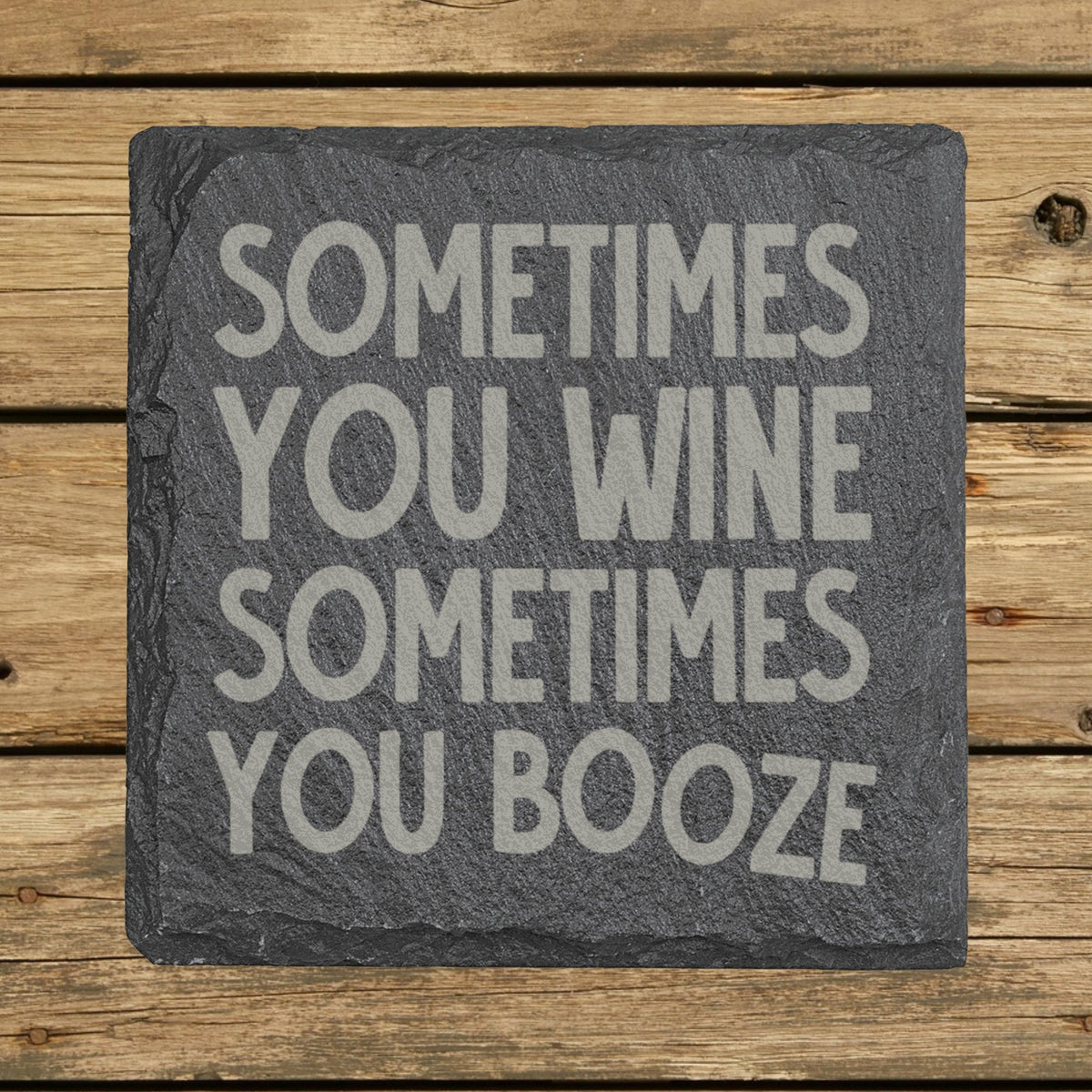 Square slate coaster laser engraved with "Sometimes You Wine, Sometimes You Booze"