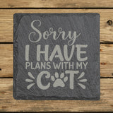 Square slate coaster laser engraved with "Sorry, I Have Plans with My Cat"