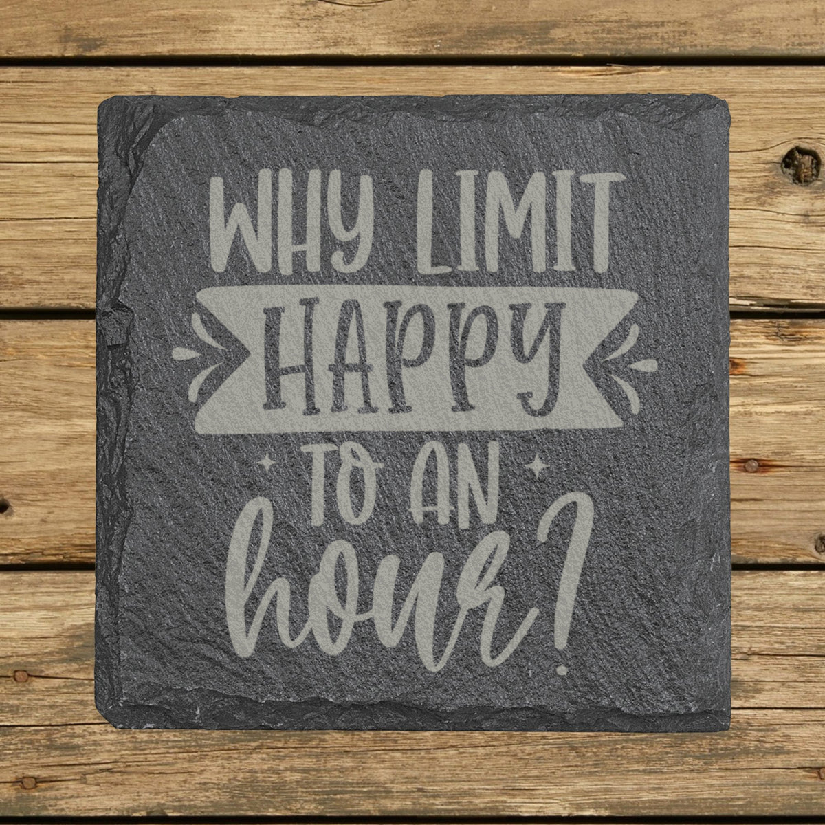 Square slate coaster laser engraved with "Why Limit Happy to an Hour?"