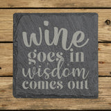 Square slate coaster laser engraved with "Wine Goes In, Wisdom Comes Out"