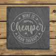 Square slate coaster laser engraved with "Wine Is Cheaper Than Therapy"