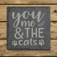 Square slate coaster laser engraved with "You, Me and the Cats"