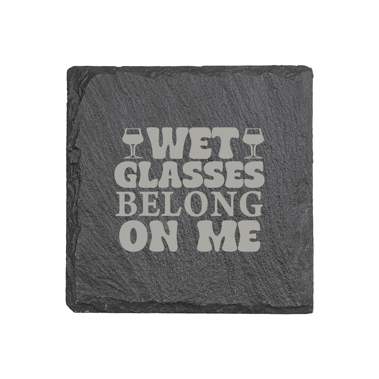 "Wet Glasses Belong on Me" 4" x 4" Slate Coaster – Laser Etched, Genuine Slate with Foam Pads