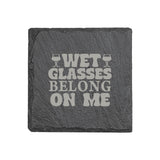 "Wet Glasses Belong on Me" 4" x 4" Slate Coaster – Laser Etched, Genuine Slate with Foam Pads